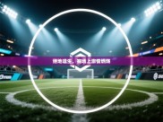 绝地逢生，赛场上激情燃烧